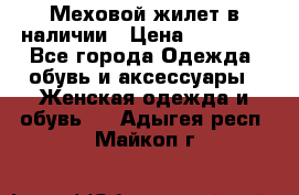 Меховой жилет в наличии › Цена ­ 14 500 - Все города Одежда, обувь и аксессуары » Женская одежда и обувь   . Адыгея респ.,Майкоп г.